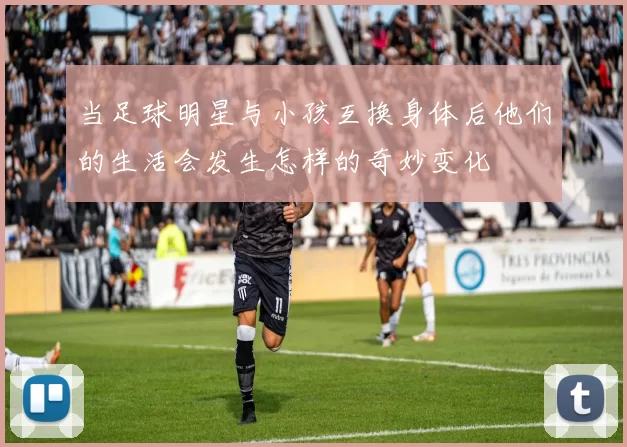 当足球明星与小孩互换身体后他们的生活会发生怎样的奇妙变化