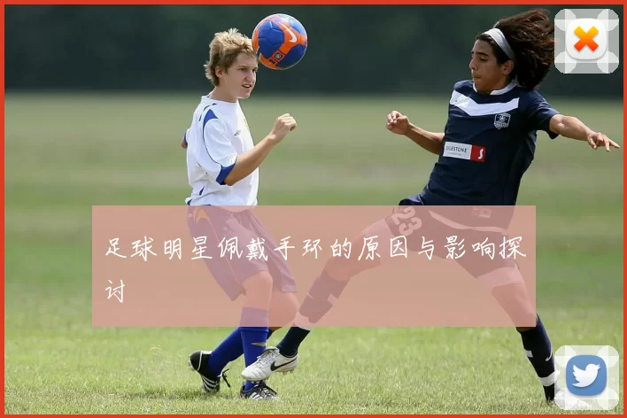 足球明星佩戴手环的原因与影响探讨