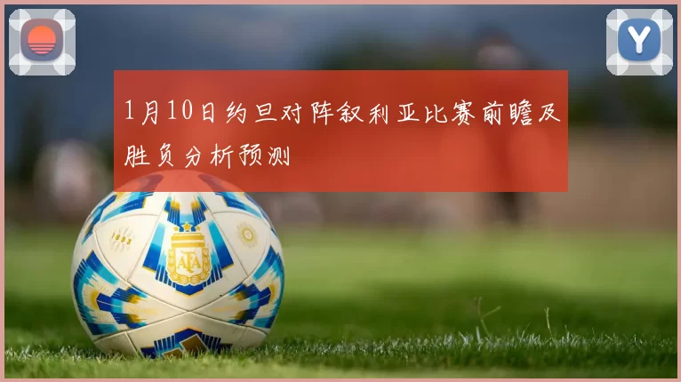 1月10日约旦对阵叙利亚比赛前瞻及胜负分析预测