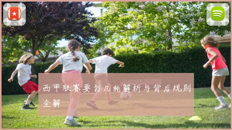 西甲联赛要打几轮解析与背后规则全解
