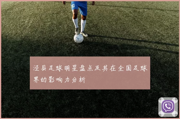 泾县足球明星盘点及其在全国足球界的影响力分析