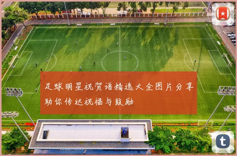 足球明星祝贺语精选大全图片分享助你传达祝福与鼓励
