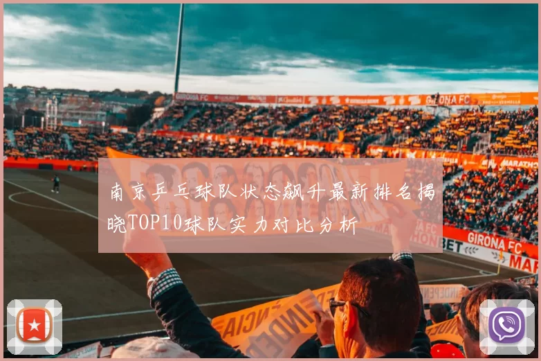 南京乒乓球队状态飙升最新排名揭晓TOP10球队实力对比分析