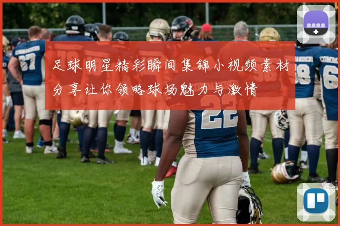 足球明星精彩瞬间集锦小视频素材分享让你领略球场魅力与激情