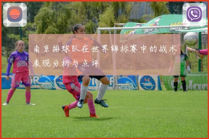 南京排球队在世界锦标赛中的战术表现分析与点评